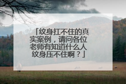 纹身扛不住的真实案例，请问各位老师有知道什么人纹身压不住啊？