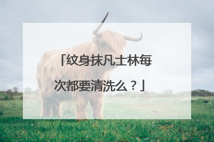 纹身抹凡士林每次都要清洗么？