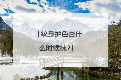 纹身护色膏什么时候抹?