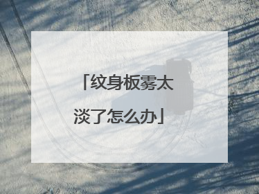 纹身板雾太淡了怎么办