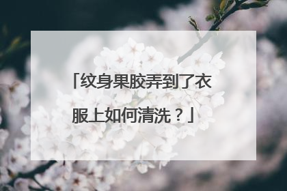 纹身果胶弄到了衣服上如何清洗？