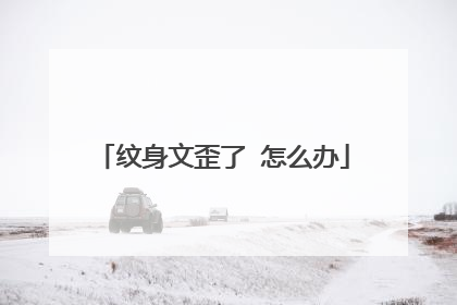 纹身文歪了 怎么办