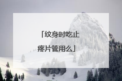 纹身时吃止疼片管用么