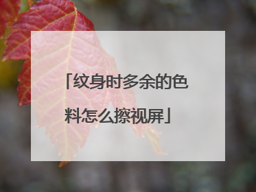 纹身时多余的色料怎么擦视屏
