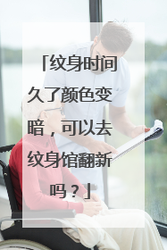 纹身时间久了颜色变暗，可以去纹身馆翻新吗？