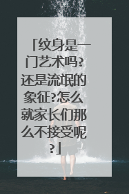 纹身是一门艺术吗?还是流氓的象征?怎么就家长们那么不接受呢?