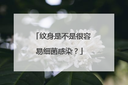 纹身是不是很容易细菌感染？