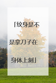 纹身是不是拿刀子在身体上刻