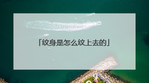 纹身是怎么纹上去的