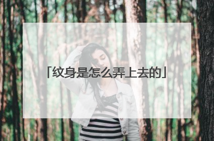 纹身是怎么弄上去的