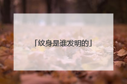 纹身是谁发明的