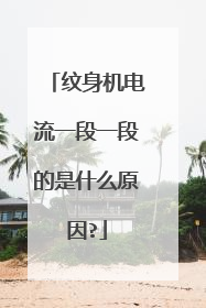 纹身机电流一段一段的是什么原因?