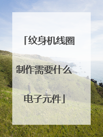 纹身机线圈制作需要什么电子元件