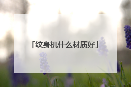 纹身机什么材质好