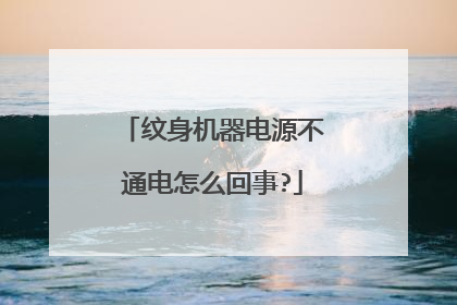 纹身机器电源不通电怎么回事?