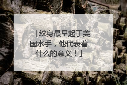 纹身最早起于美国水手，他代表着什么的意义！
