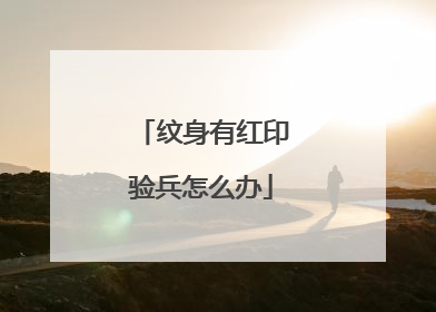 纹身有红印验兵怎么办