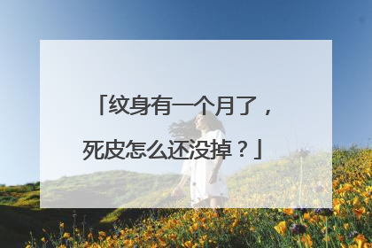 纹身有一个月了，死皮怎么还没掉？