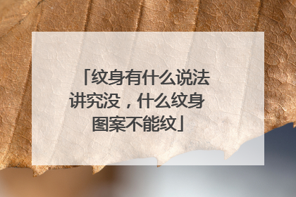 纹身有什么说法讲究没，什么纹身图案不能纹