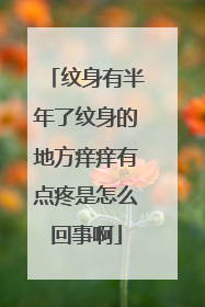 纹身有半年了纹身的地方痒痒有点疼是怎么回事啊