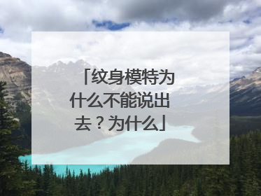 纹身模特为什么不能说出去？为什么