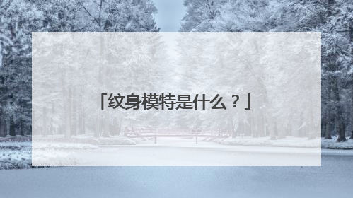 纹身模特是什么？