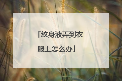 纹身液弄到衣服上怎么办