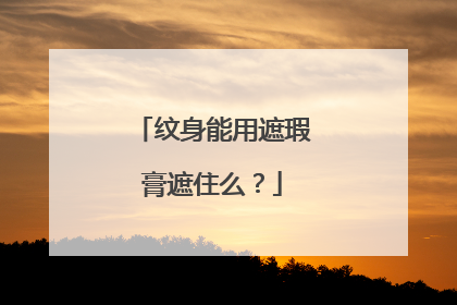纹身能用遮瑕膏遮住么？