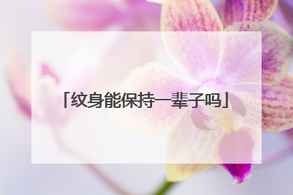 纹身能保持一辈子吗