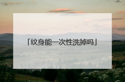 纹身能一次性洗掉吗