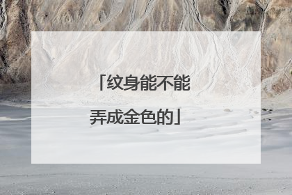 纹身能不能弄成金色的