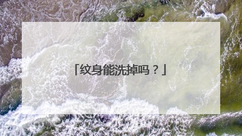 纹身能洗掉吗？