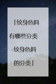 纹身色料有哪些分类-纹身色料的分类