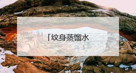 纹身蒸馏水是哪一种？