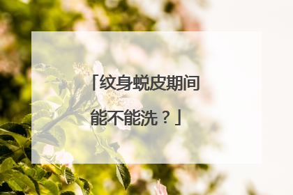 纹身蜕皮期间能不能洗？
