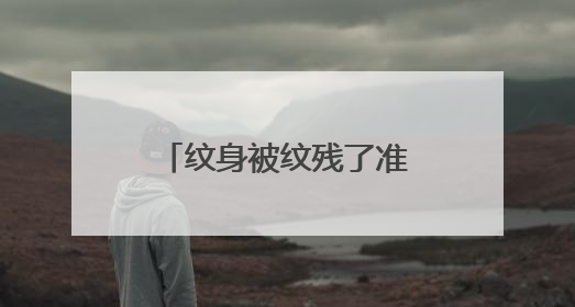 纹身被纹残了准备去洗掉 洗纹身的方法有什么?