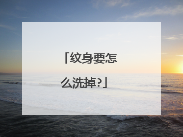 纹身要怎么洗掉?