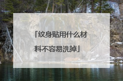 纹身贴用什么材料不容易洗掉