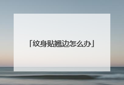 纹身贴翘边怎么办