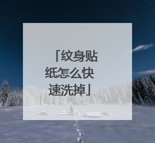 纹身贴纸怎么快速洗掉