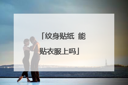 纹身贴纸 能贴衣服上吗