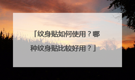 纹身贴如何使用？哪种纹身贴比较好用？