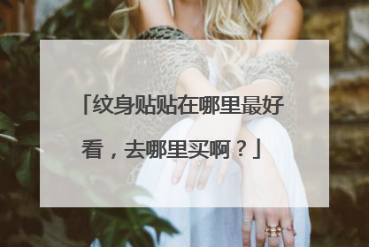 纹身贴贴在哪里最好看,去哪里买啊?