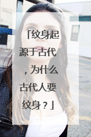 纹身起源于古代，为什么古代人要纹身？