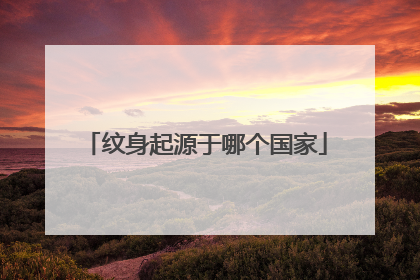 纹身起源于哪个国家