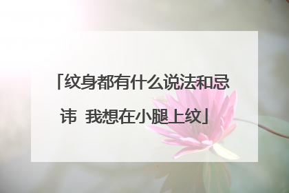纹身都有什么说法和忌讳 我想在小腿上纹