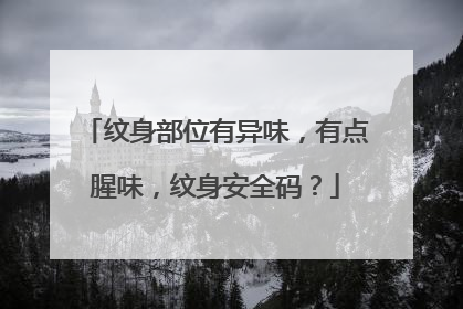 纹身部位有异味，有点腥味，纹身安全码？