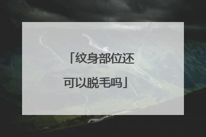 纹身部位还可以脱毛吗