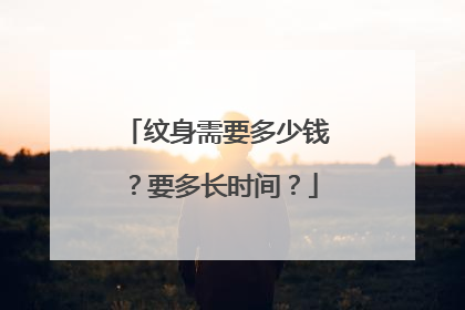 纹身需要多少钱？要多长时间？