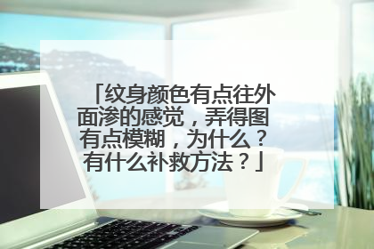 纹身颜色有点往外面渗的感觉，弄得图有点模糊，为什么？有什么补救方法？